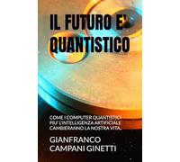 IL FUTURO E' QUANTISTICO: COME I COMPUTER QUANTISTICI PIU' L'INTELLIGENZA ARTIFICIALE CAMBIERANNO LA NOSTRA VITA (UNIVERSO TASCABILE)