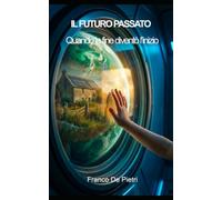 IL FUTURO PASSATO: Quando la fine diventò l'inizio.