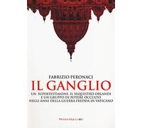 Il ganglio. Un supertestimone, il sequestro Orlandi e un gruppo di potere occulto negli anni della guerra fredda in Vaticano