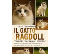 IL GATTO RAGDOLL COMPLETO COME ANIMALI DOMESTICI: Prendersi cura del proprio gatto Ragdoll è facile: un manuale completo per proprietari e appassionati