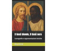 Il Gesù biondo, il Gesù nero: Iconografie e rappresentazioni etniche (I mille volti di Cristo)