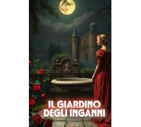 IL GIARDINO DEGLI INGANNI (Italian Edition): Un thriller storico tra arte, segreti e omicidi nel cuore del Rinascimento italiano e dell’Italia ... of ... of Secrets, Shadows, and the Human Soul)