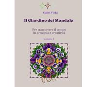 Il Giardino dei Mandala: Per trascorrere il tempo in armonia e creatività