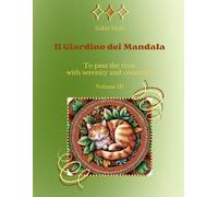 Il Giardino dei Mandala - Volume III: To pass the time with serenity and creativity