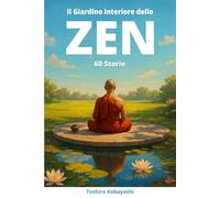 Il Giardino Interiore dello ZEN: 60 Storie + Esercizi Pratici di Mindfulness per sviluppare Resilienza, scoprire la forza delle Gratitudine e vivere in Pace e Felicità. (Lo Zen dell'Armonia Interiore)