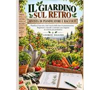 IL GIARDINO SUL RETRO RIVISTA DI PIANIFICATORI E RACCOLTI: Pianifica il tuo orto, tieni traccia delle date di piantumazione, Registrare i raccolti e costruire una stagione di crescita più produttiva