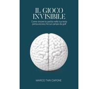 Il Gioco Invisibile: come vincere la partita nella tua testa prima ancora che sul campo da golf