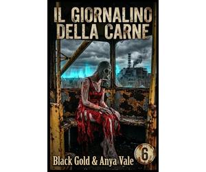 Il Giornalino della Carne Volume 6: Manuale di Infezione Estetica: Erotismo per Cannibali e Satira per Dannati --Chernobyl -- Pesce d'Aprile