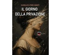 Il Giorno della Privazione (Gli incubi di Gianluca Pari Amati)