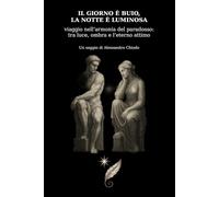 IL GIORNO È BUIO, LA NOTTE È LUMINOSA: Un viaggio nell’armonia del paradosso: tra luce, ombra e l’eterno attimo