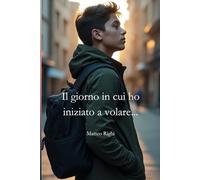 Il giorno in cui ho iniziato a volare...: Matteo Righi