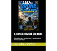 IL GIOVANE CUSTODE DEL DRONE: per ragazzi dai 15 anni per capire il funzionamento del mondo dei droni