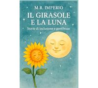 IL GIRASOLE E LA LUNA: STORIE DI INCLUSIONE E GENTILEZZA: 1 (Sentieri interiori - Racconti illustrati per ragazzi)