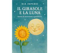 IL GIRASOLE E LA LUNA: STORIE DI INCLUSIONE E GENTILEZZA (Sentieri interiori - Racconti illustrati per ragazzi)