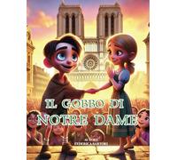 Il Gobbo di Notre Dame - La Favola Illustrata: Un classico senza tempo riscritto per i bambini, con immagini magiche e una storia di coraggio, amicizia e gentilezza.