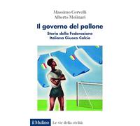 Il governo del pallone. Storia della Federazione Italiana Giuoco Calcio (Le vie della civiltà)