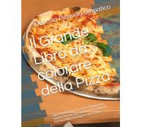 Il Grande Libro da colorare della Pizza: Album da Disegnare con Pizze Simpatiche, Giochi e Attivita' per Bambini da 3 a 8 Anni. Formato Maxi con Pagine Salva-Colore