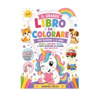 IL GRANDE LIBRO DA COLORARE PER BAMBINI 3-6 ANNI: ANIMALI , VEICOLI , UNICORNI E TANTE AVVENTURE DA COLORARE CON CREATIVITA’