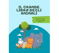 IL GRANDE LIBRO DEGLI ANIMALI: Libro da Colorare con Curiosità Incredibili per Bambini