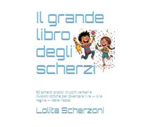 Il grande libro degli scherzi: 60 scherzi pratici, trucchi verbali e illusioni ottiche per diventare il re - o la regina - delle risate!