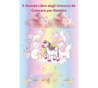 Il Grande Libro degli Unicorni da Colorare per Bambini: Unicorni Magici e Disegni Facili - Libro da Colorare per Bambini dai 4 agli 8 Anni