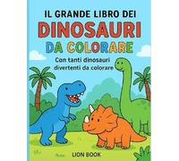 il grande libro dei dinosauri: con tanti dinosauri divertenti da colorare