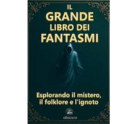 Il grande libro dei fantasmi: Esplorando il mistero, il folklore e l’ignoto