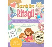 Il Grande Libro dei Ritagli - Edizione speciale “per la Mamma”: Lavoretti creativi da ritagliare e regalare | Libro di attività per bambini 5-9 anni | Regalo per la mamma