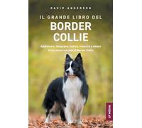 Il grande libro del Border Collie: Addestrare, insegnare, nutrire, crescere e amare il tuo nuovo cucciolo di Border Collie