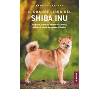 Il grande libro del Shiba Inu: Scegliere, preparare, addestrare, nutrire, allevare e amare il tuo nuovo Shiba Inu