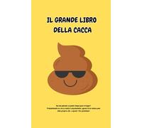 Il grande libro della cacca 160 fatti più incredibili sul mondo della cacca da leggere sul trono: ricco di curiosità, stranezze e fatti incredibili!