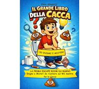 Il Grande Libro della Cacca: La Prima Escape Room da Bagno: enigmi e misteri da risolvere sul WC mentre fai la cacca. (Enigmi, Risate & Famiglia.)