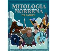 Il grande libro della mitologia norrena per bambini: Tutto sulle leggende e i miti norreni, gli dei norreni e le creature mistiche - Con immagini da colorare (Storia e mitologia per bambini)