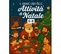 Il Grande Libro delle Attività di Natale per Bambini 6-8 Anni: Giochi, disegni da colorare, labirinti, trova le parole e tante avventure natalizie