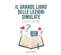 Il grande libro delle lezioni simulate di Scienze Motorie: Un supporto concreto per docenti e aspiranti docenti nella costruzione della lezione simulata
