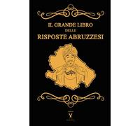 Il Grande libro delle Risposte Abruzzesi - 600 pagine di risposte sincere e un po' ignoranti di un libro permaloso come una cimmia.: Se la domanda è ... l'ho detto prima! (I racconti del Pretuziano)