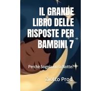 IL GRANDE LIBRO DELLE RISPOSTE PER BAMBINI 7: Perchè Sogniamo la Notte?