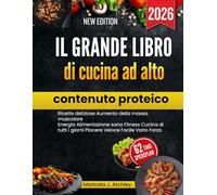 Il grande libro di cucina ad alto contenuto proteico: Ricette deliziose Aumento della massa muscolare Energia Alimentazione sana Fitness Cucina di tutti i giorni Piacere Veloce Facile Vario Forza