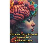 Il Grande Libro di Esercizi di Memoria e Concentrazione: Oltre 80 pagine di esercizi per anziani
