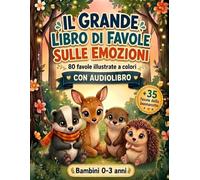 Il Grande Libro di Favole sulle Emozioni: 80 Fiabe Illustrate a Colori per Bambini 0-3 Anni, Audiolibro Incluso. Ad Ogni Emozione la Storia Giusta che Trasforma un Momento Difficile in un Abbraccio