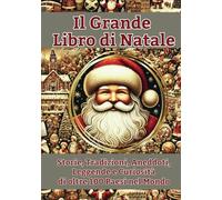 Il Grande Libro di Natale: Storie, Tradizioni, Aneddoti, Leggende e Curiosità di oltre 100 paesi nel Mondo - Libro per ragazzi 8-12 anni- Libro di Natale per Bambini e Adulti