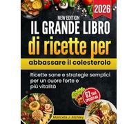 Il grande libro di ricette per abbassare il colesterolo: Ricette sane e strategie semplici per un cuore forte e più vitalità