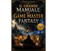 Il grande manuale del Game Master Fantasy: La Guida Definitiva per Master di Dungeons & Dragons e Giochi di Ruolo Fantasy: Worldbuilding, Narrazione, ... Campagne Epiche e 150+ Strumenti Pratici