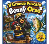 Il Grande Pescato di Benny Bear: Una storia commovente di padre e figlio sulla pazienza, il lavoro di squadra e il crescere coraggiosi insieme | Libro ... | Età 3-8 (Children's Storybooks in Italian)