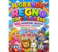 Il Grande Regno da Colorare: 100 Avventure Creative con Principesse, Cavalieri, Animali e Veicoli - Per Bambini dai 6 ai 10 Anni