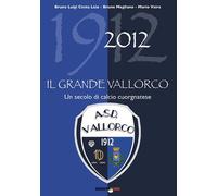 Il Grande Vallorco. Un Secolo Di Calcio Cuorgnatese