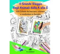Il Grande Viaggio degli Animali dalla A alla Z: 100 Schede da tracciare, colorare e condividere in famiglia
