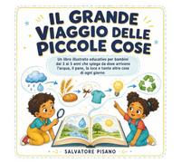 Il grande viaggio delle piccole cose: Un libro illustrato educativo per bambini dai 3 ai 5 anni che spiega da dove arrivano l’acqua, il pane, la luce e tante altre cose di ogni giorno