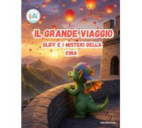 Il Grande Viaggio Gliff e i misteri della Cina (IL GRANDE VIAGGIO: Avventure Illustrate per Piccoli Esploratori)