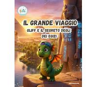 IL GRANDE VIAGGIO Gliff e il segreto degli Dei Egizi (IL GRANDE VIAGGIO: Avventure Illustrate per Piccoli Esploratori)